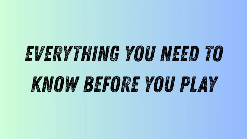 Everything You Need to Know Before You Play