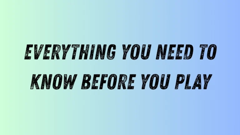 Everything You Need to Know Before You Play