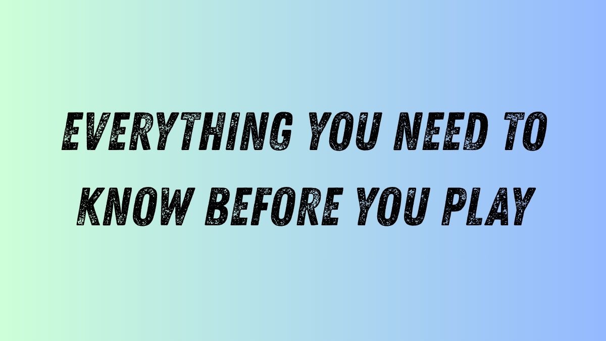 Everything You Need to Know Before You Play