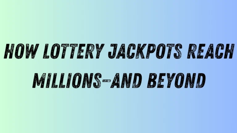 How Lottery Jackpots Reach Millions—And Beyond