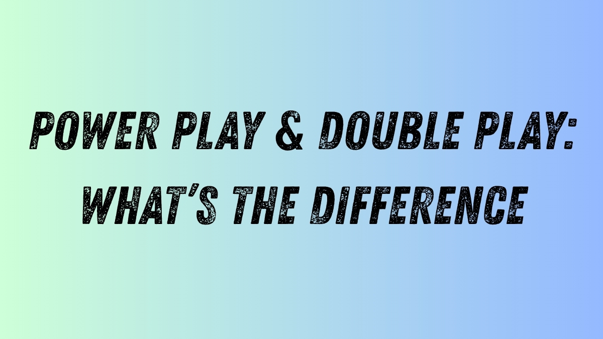 Power Play & Double Play: What’s the Difference